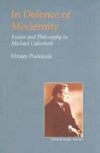 In Defence of Modernity: Vision and Philosophy in Michael Oakeshott