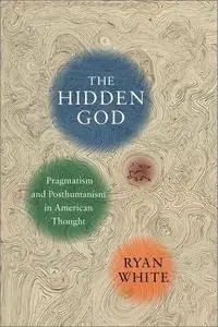 The Hidden God: Pragmatism and Posthumanism in American Thought