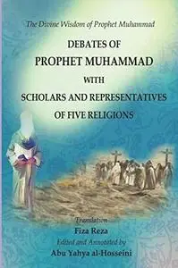 The Divine Wisdom of Prophet Muhammad - Debates of  Prophet Muhammad with scholars and representatives of five religions