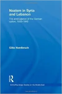 Nazism in Syria and Lebanon: The Ambivalence of the German Option, 1933-1945