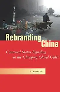 Rebranding China: Contested Status Signaling in the Changing Global Order