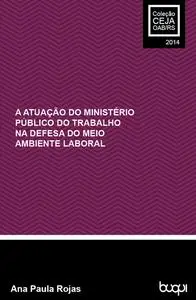 «A atuação do Ministério Público do Trabalho na defesa do meio ambiente laboral» by Ana Paula Rojas