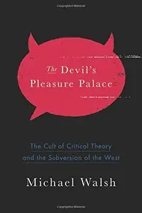 The Devil's Pleasure Palace: The Cult of Critical Theory and the Subversion of the West