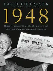1948: Harry Truman's Improbable Victory and the Year that Transformed America