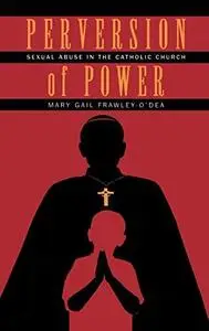 Perversion of Power: Sexual Abuse in the Catholic Church