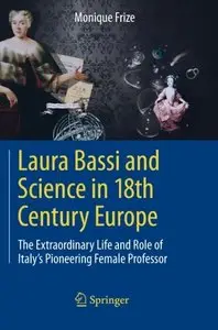 Laura Bassi and Science in 18th Century Europe: The Extraordinary Life and Role of Italy's Pioneering Female Professor (repost)