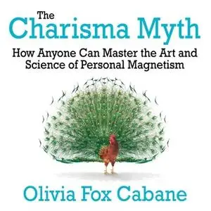 «The Charisma Myth: How Anyone Can Master the Art and Science of Personal Magnetism (Intl Ed)» by Olivia Cabane