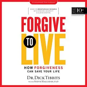 Forgive to Live: How Forgiveness Can Save Your Life, 10th Anniversary Edition [Audiobook]