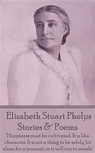 «Stories & Poems – Elizabeth Stuart Phelps» by Elizabeth Stuart Phelps