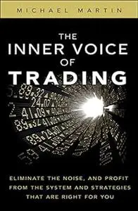 Inner Voice of Trading, The: Eliminate the Noise, and Profit from the Strategies That Are Right for You