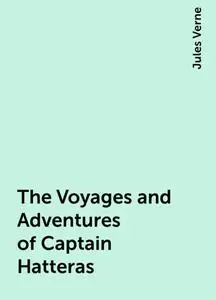«The Voyages and Adventures of Captain Hatteras» by Jules Verne