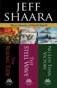 Jeff Shaara - Three Novels of World War II: The Rising Tide, The Steel Wave, No Less Than Victory