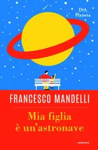 Francesco Mandelli - Mia figlia è un'astronave