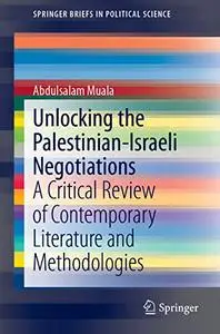 Unlocking the Palestinian-Israeli Negotiations: A Critical Review of Contemporary Literature and Methodologies