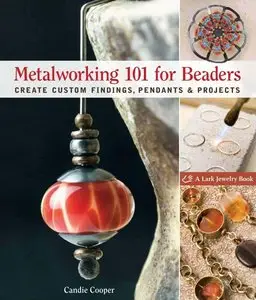 Metalworking 101 for Beaders: Create Custom Findings, Pendants & Projects (Lark Jewelry Books)