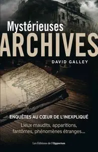David Galley, "Mystérieuses archives - Enquêtes au cœur de l'inexpliqué"