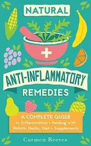 Natural Anti-Inflammatory Remedies: A Complete Guide to Inflammation & Healing with Holistic Herbs