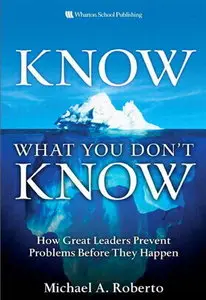 Know What You Don't Know: How Great Leaders Prevent Problems Before They Happen
