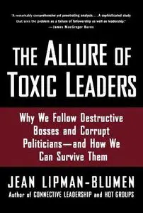 The Allure of Toxic Leaders: Why We Follow Destructive Bosses and Corrupt Politicians--and How We Can Survive Them