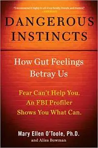 Dangerous Instincts: Use an FBI Profiler's Tactics to Avoid Unsafe Situations
