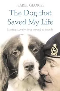 The Dog that Saved My Life: Incredible true stories of canine loyalty beyond all bounds (Heroes)