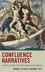 Confluence Narratives: Ethnicity, History, and Nation-Making in the Americas