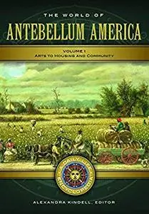 The World of Antebellum America [2 volumes]: A Daily Life Encyclopedia (Daily Life Encyclopedias)