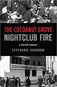 Cocoanut Grove Nightclub Fire, The: A Boston Tragedy