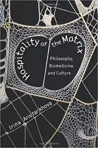 Hospitality of the Matrix: Philosophy, Biomedicine, and Culture
