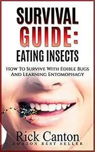 Survival Guide: Eating Insects: How To Survive With Edible Bugs And Learning Entomophagy