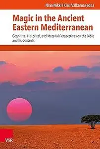 Magic in the Ancient Eastern Mediterranean: Cognitive, Historical, and Material Perspectives on the Bible and Its Contex