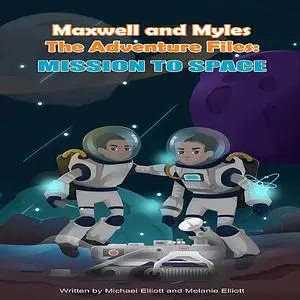 «Maxwell and Myles The Adventure Files: Mission To Space» by Michael Elliot, Melanie Elliott