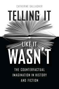 Telling It Like It Wasn’t : The Counterfactual Imagination in History and Fiction