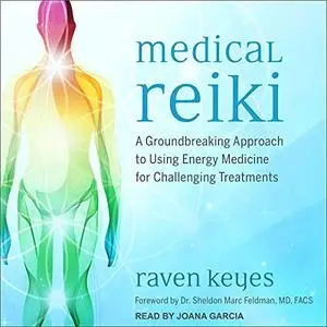 Medical Reiki: A Groundbreaking Approach to Using Energy Medicine for Challenging Treatments [Audiobook]