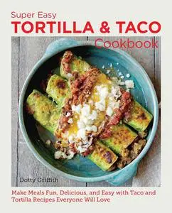 Super Easy Tortilla and Taco Cookbook: Make Meals Fun, Delicious