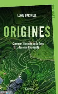 Lewis Dartnell, "Origines : Comment l histoire de la terre a façonné l humanité"