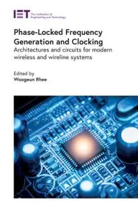 Phase-Locked Frequency Generation and Clocking: Architectures and circuits for modern wireless and wireline systems