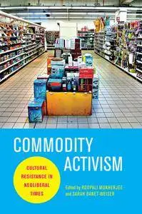 Commodity Activism: Cultural Resistance in Neoliberal Times