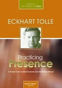 Practicing Presence: A Guide for the Spiritual Teacher and Health Practitioner