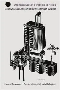 Architecture and Politics in Africa: Making, Living and Imagining Identities through Buildings