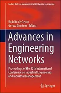 Advances in Engineering Networks: Proceedings of the 12th International Conference on Industrial Engineering and Industr