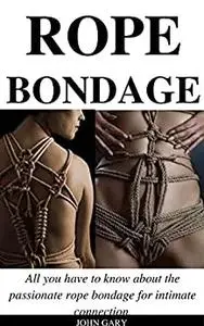 ROPE BONDAGE: All you have to know about the passionate rope bondage for intimate connection.