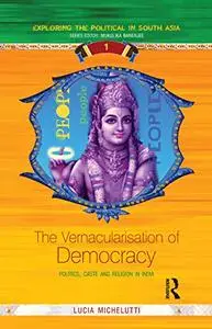 The Vernacularisation of Democracy: Politics, Caste and Religion in India