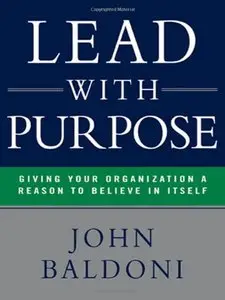 Lead with Purpose: Giving Your Organization a Reason to Believe in Itself