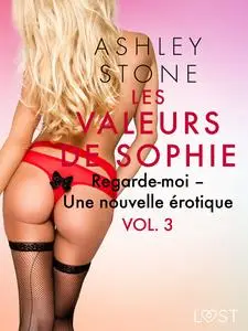 «Les Valeurs de Sophie Vol. 3 : Regarde-moi – Une nouvelle érotique» by Ashley Stone
