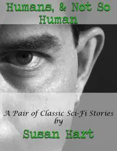 «Humans, & Not So Human: A Pair of Classic Sci Fi Stories» by Susan Hart