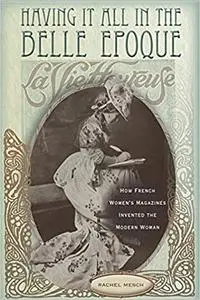 Having It All in the Belle Epoque: How French Women's Magazines Invented the Modern Woman (Repost)