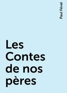 «Les Contes de nos pères» by Paul Féval