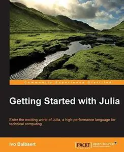 Getting Started with Julia Programming: Enter the exciting world of Julia, a high-performance language for technical computing