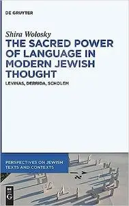 The Sacred Power of Language in Modern Jewish Thought: Levinas, Derrida, Scholem